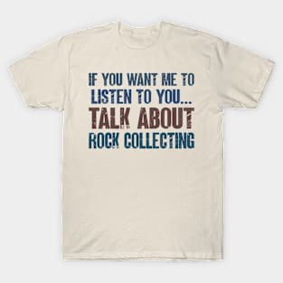 If You Want Me to Listen to You Talk About Rock Collecting Funny Geologist Rock Collector Gift T-Shirt